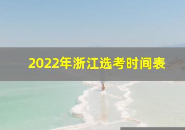 2022年浙江选考时间表