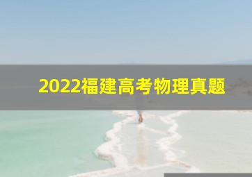 2022福建高考物理真题