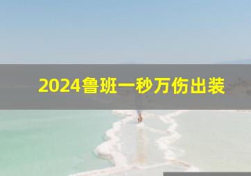 2024鲁班一秒万伤出装