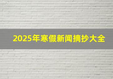 2025年寒假新闻摘抄大全