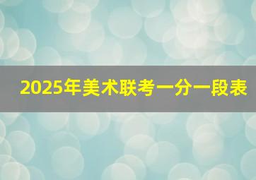 2025年美术联考一分一段表