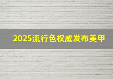 2025流行色权威发布美甲