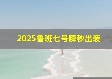 2025鲁班七号瞬秒出装