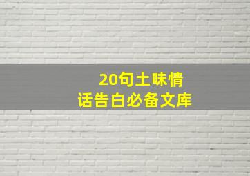 20句土味情话告白必备文库