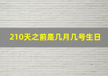 210天之前是几月几号生日