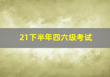 21下半年四六级考试