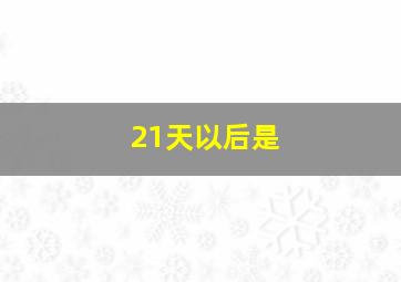 21天以后是