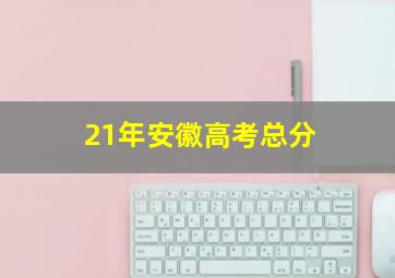 21年安徽高考总分