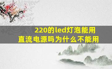 220的led灯泡能用直流电源吗为什么不能用