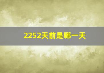 2252天前是哪一天