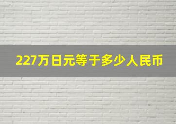 227万日元等于多少人民币