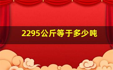 2295公斤等于多少吨