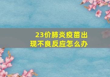 23价肺炎疫苗出现不良反应怎么办