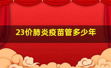 23价肺炎疫苗管多少年