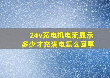 24v充电机电流显示多少才充满电怎么回事