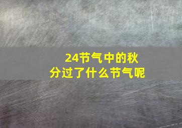 24节气中的秋分过了什么节气呢