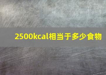 2500kcal相当于多少食物