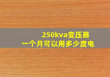 250kva变压器一个月可以用多少度电