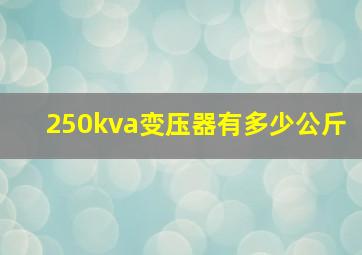 250kva变压器有多少公斤