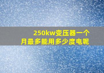 250kw变压器一个月最多能用多少度电呢