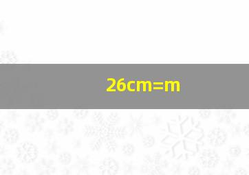 26cm=m