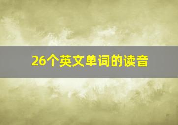 26个英文单词的读音