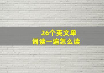 26个英文单词读一遍怎么读