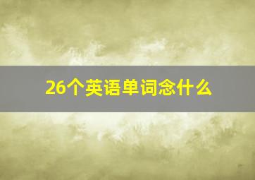 26个英语单词念什么