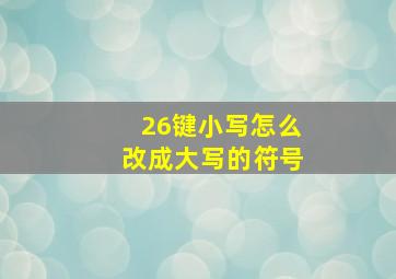 26键小写怎么改成大写的符号