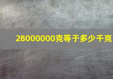 28000000克等于多少千克