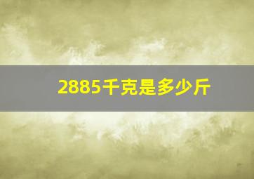 2885千克是多少斤