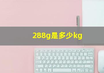 288g是多少kg