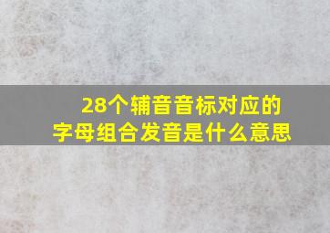 28个辅音音标对应的字母组合发音是什么意思