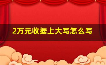 2万元收据上大写怎么写