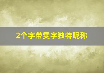 2个字带雯字独特昵称