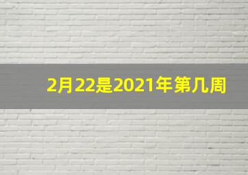 2月22是2021年第几周