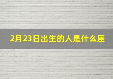 2月23日出生的人是什么座