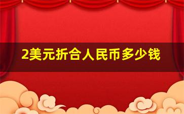 2美元折合人民币多少钱