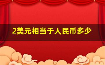 2美元相当于人民币多少