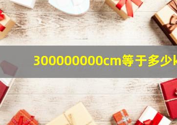 300000000cm等于多少km