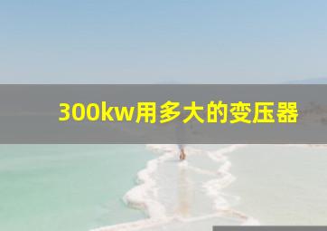 300kw用多大的变压器