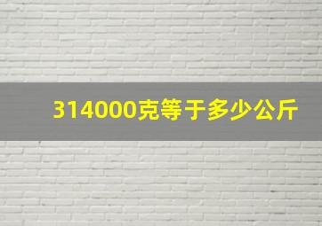 314000克等于多少公斤