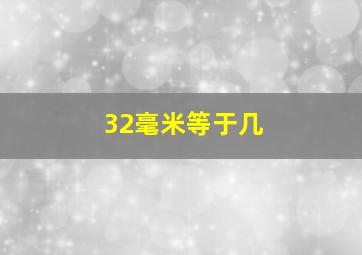 32毫米等于几