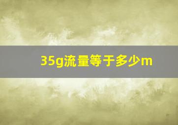 35g流量等于多少m