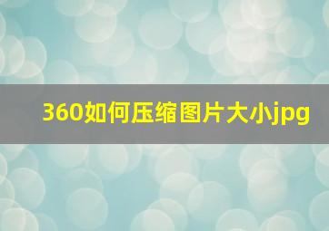 360如何压缩图片大小jpg