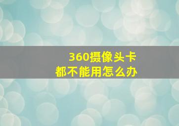 360摄像头卡都不能用怎么办