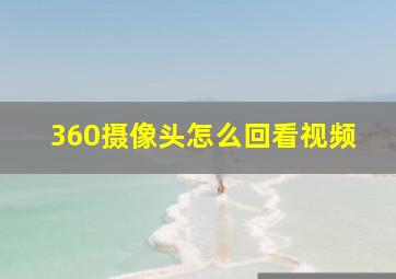 360摄像头怎么回看视频