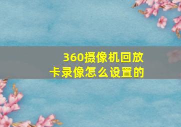 360摄像机回放卡录像怎么设置的