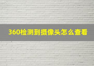 360检测到摄像头怎么查看