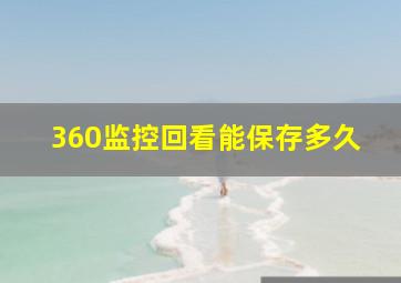 360监控回看能保存多久